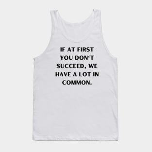 If at first you don't succeed, we have a lot in common Tank Top